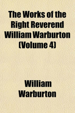 Cover of The Works of the Right Reverend William Warburton (Volume 4)