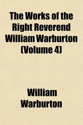 Book cover for The Works of the Right Reverend William Warburton (Volume 4)