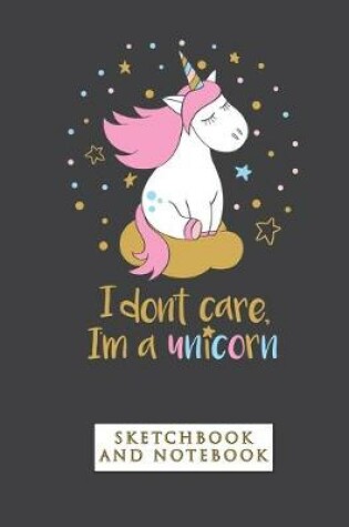 Cover of I don't Care I'm a Unicorn Notebook