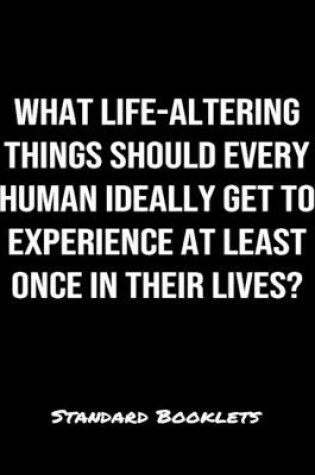 Cover of What Life Altering Things Should Every Human Ideally Get To Experience At Least Once In Their Lives?