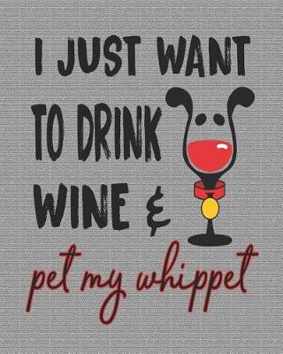 Book cover for I Just Want to Drink Wine and Pet My Whippet