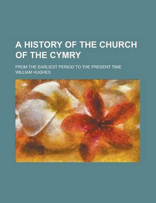 Book cover for A History of the Church of the Cymry; From the Earliest Period to the Present Time