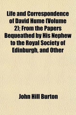 Cover of Life and Correspondence of David Hume (Volume 2); From the Papers Bequeathed by His Nephew to the Royal Society of Edinburgh, and Other