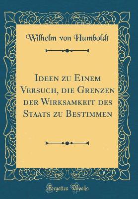 Book cover for Ideen Zu Einem Versuch, Die Grenzen Der Wirksamkeit Des Staats Zu Bestimmen (Classic Reprint)