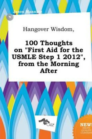 Cover of Hangover Wisdom, 100 Thoughts on First Aid for the USMLE Step 1 2012, from the Morning After