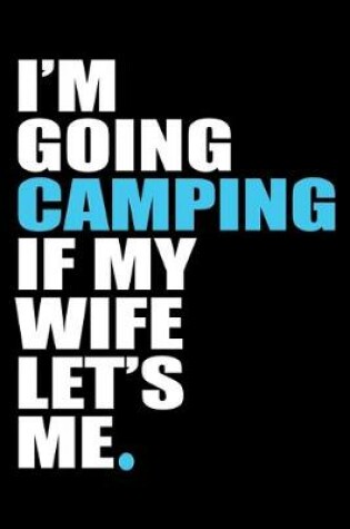 Cover of I'm Going Camping If My Wife Let's Me