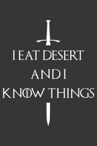 Cover of I Eat Desert And I Know Things Notebook