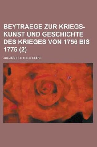 Cover of Beytraege Zur Kriegs-Kunst Und Geschichte Des Krieges Von 1756 Bis 1775 Volume 2