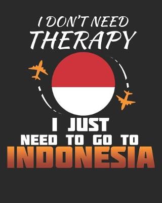 Book cover for I Don't Need Therapy I Just Need To Go To Indonesia