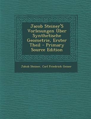 Book cover for Jacob Steiner's Vorlesungen Uber Synthetische Geometrie, Erster Theil - Primary Source Edition