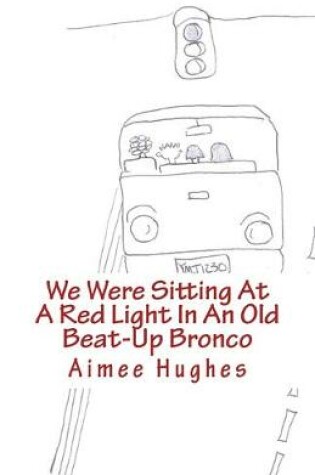 Cover of We Were Sitting At A Red Light In An Old Beat-Up Bronco