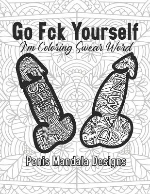 Book cover for Go Fck Yourself I'm Coloring Swear Word Penis Mandala Designs