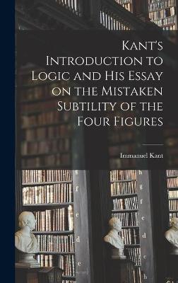 Book cover for Kant's Introduction to Logic and His Essay on the Mistaken Subtility of the Four Figures