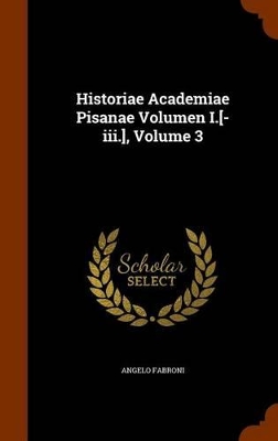 Book cover for Historiae Academiae Pisanae Volumen I.[-III.], Volume 3
