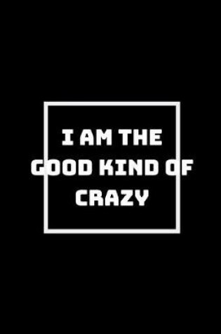 Cover of I Am The Good Kind Of Crazy