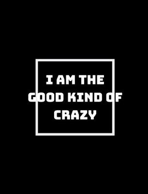Book cover for I Am The Good Kind Of Crazy