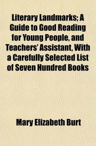 Cover of Literary Landmarks; A Guide to Good Reading for Young People, and Teachers' Assistant, with a Carefully Selected List of Seven Hundred Books