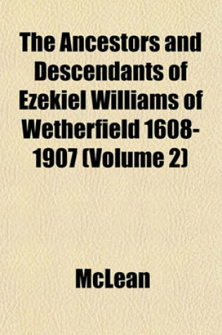 Cover of The Ancestors and Descendants of Ezekiel Williams of Wetherfield 1608-1907 (Volume 2)