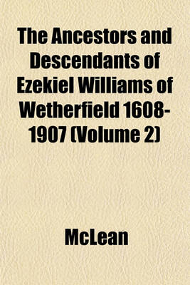 Book cover for The Ancestors and Descendants of Ezekiel Williams of Wetherfield 1608-1907 (Volume 2)