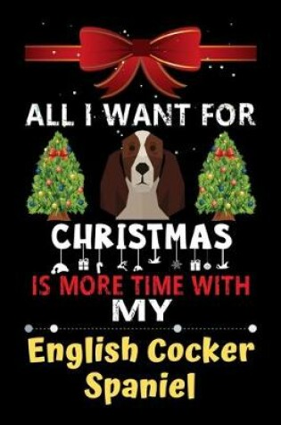 Cover of All I want for Christmas is more time with my English Cocker Spaniel