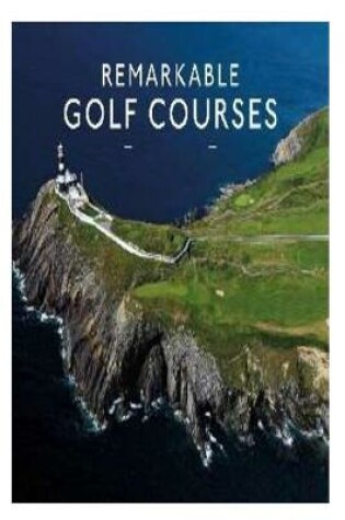 Cover of Remarkable Golf Courses