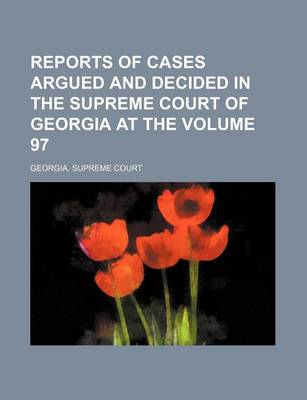 Book cover for Reports of Cases Argued and Decided in the Supreme Court of Georgia at the Volume 97