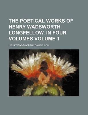 Book cover for The Poetical Works of Henry Wadsworth Longfellow. in Four Volumes Volume 1