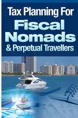 Book cover for Tax Planning For Fiscal Nomads & Perpetual Travellers