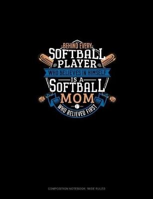 Book cover for Behind Every Softball Player Who Believes In Himself Is A Softball Mom Who Believed First