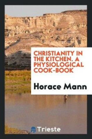 Cover of Christianity in the Kitchen. a Physiological Cook-Book