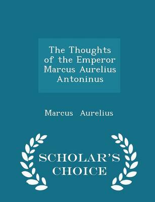 Book cover for The Thoughts of the Emperor Marcus Aurelius Antoninus - Scholar's Choice Edition