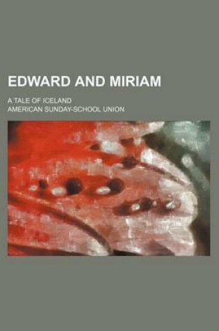 Cover of Edward and Miriam; A Tale of Iceland