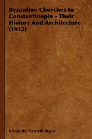 Cover of Byzantine Churches In Constantinople - Their History And Architecture (1912)