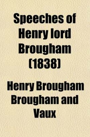 Cover of Speeches of Henry Lord Brougham, Upon Questions Relating to Public Rights, Duties, and Interests (Volume 3); With Historical Introductions, and a Critical Dissertation Upon the Eloquence of the Ancients