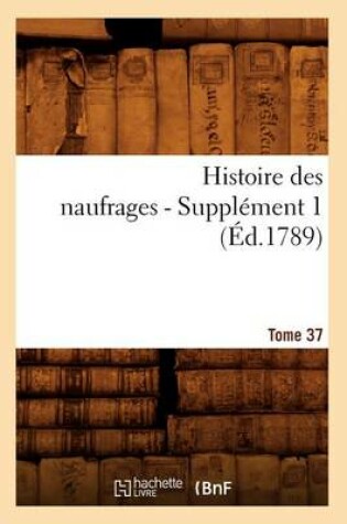 Cover of Histoire Des Naufrages. Tome 37, Supplement 1 (Ed.1789)