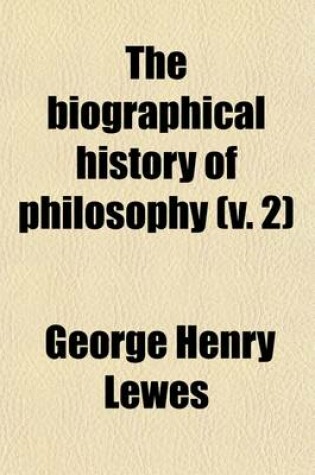 Cover of The Biographical History of Philosophy (Volume 2); From Its Origin in Greece Down to the Present Day