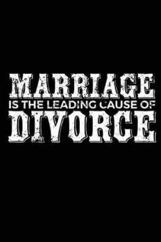 Cover of Marriage Is The Leading Cause Of Divorce