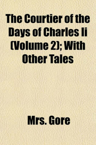 Cover of The Courtier of the Days of Charles II (Volume 2); With Other Tales