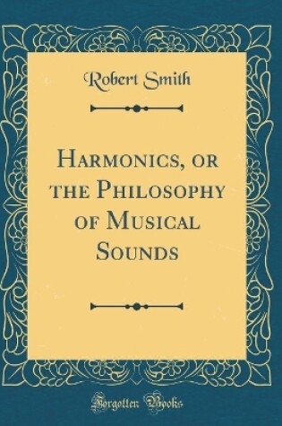 Cover of Harmonics, or the Philosophy of Musical Sounds (Classic Reprint)