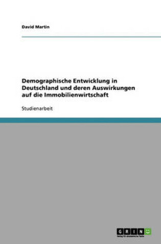 Cover of Demographische Entwicklung in Deutschland und deren Auswirkungen auf die Immobilienwirtschaft