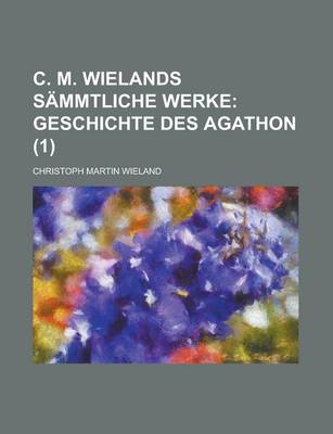 Book cover for C. M. Wielands Sammtliche Werke (1); Geschichte Des Agathon