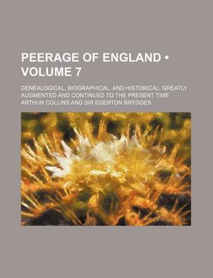 Book cover for Peerage of England (Volume 7 ); Genealogical, Biographical, and Historical. Greatly Augmented and Continued to the Present Time