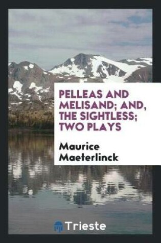 Cover of Pelleas and Melisand; And, the Sightless; Two Plays