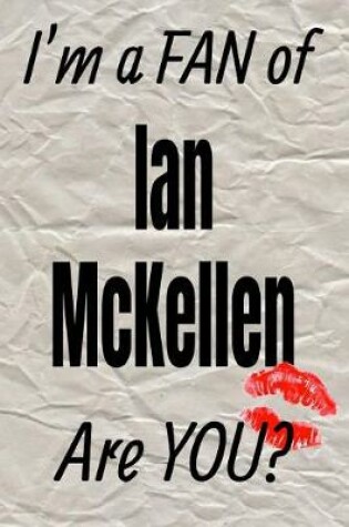 Cover of I'm a Fan of Ian McKellen Are You? Creative Writing Lined Journal