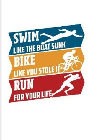 Cover of Swim Like The Boat Sunk Bike Like You Stole It Run For Your Life