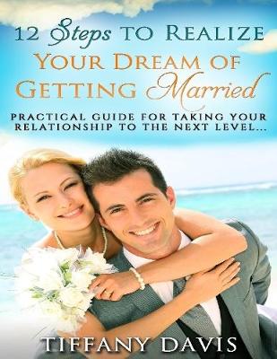 Book cover for 12 Steps to Realize Your Dream of Getting Married - Practical Guide for Taking Your Relationship to the Next Level