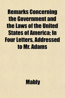 Book cover for Remarks Concerning the Government and the Laws of the United States of America; In Four Letters, Addressed to Mr. Adams