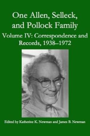 Cover of One Allen, Selleck, and Pollock Family, Volume Ⅳ: Correspondence and Records, 1938-1972