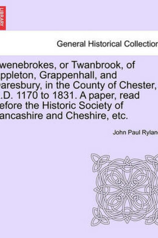 Cover of Twenebrokes, or Twanbrook, of Appleton, Grappenhall, and Daresbury, in the County of Chester, A.D. 1170 to 1831. a Paper, Read Before the Historic Society of Lancashire and Cheshire, Etc.