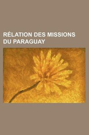 Cover of Relation Des Missions Du Paraguay